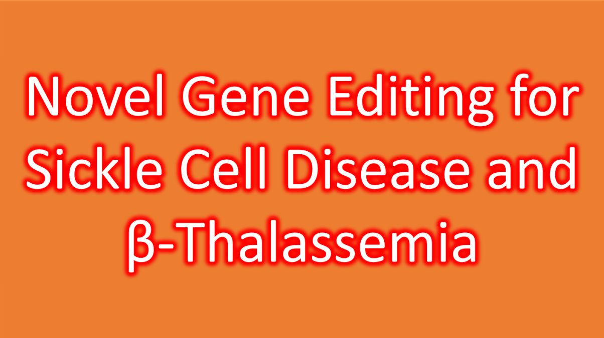 Novel Gene Editing for Sickle Cell Disease and β-Thalassemia - All ...