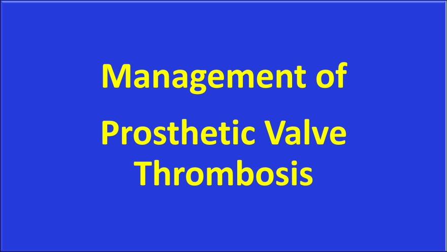 Management of prosthetic valve thrombosis