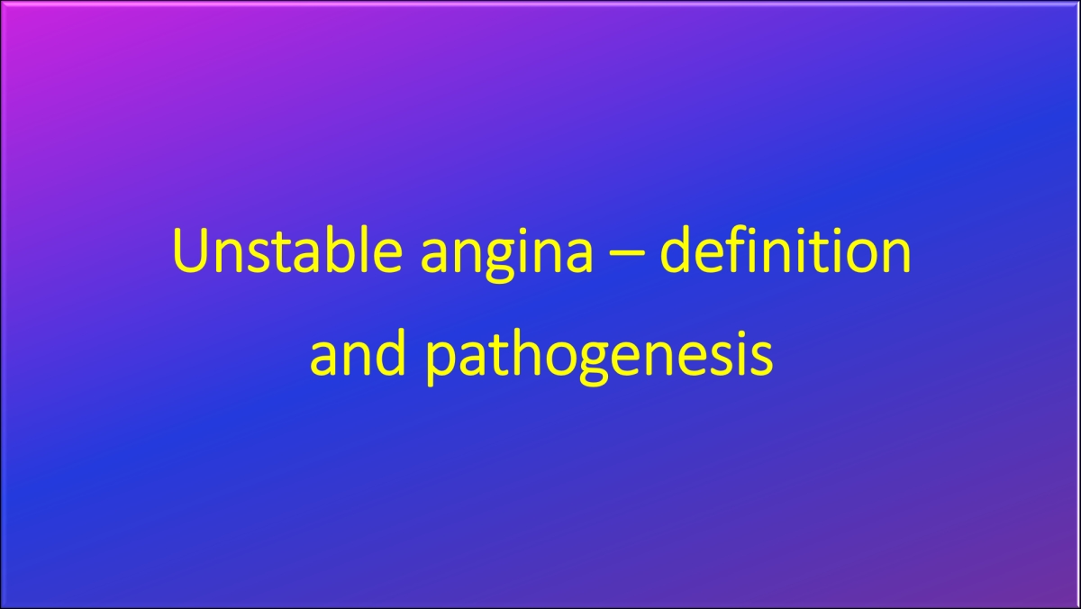 Unstable angina - definition and pathogenesis, precipitating factors