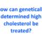 How can genetically determined high cholesterol be treated