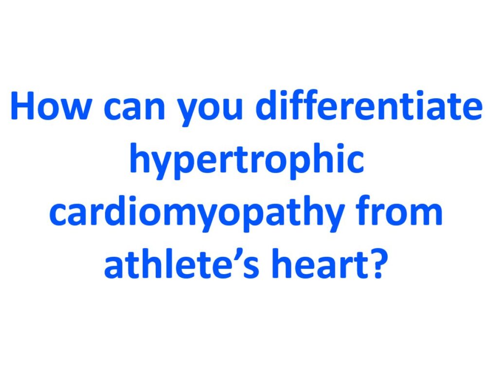 How can you differentiate hypertrophic cardiomyopathy from athlete’s heart