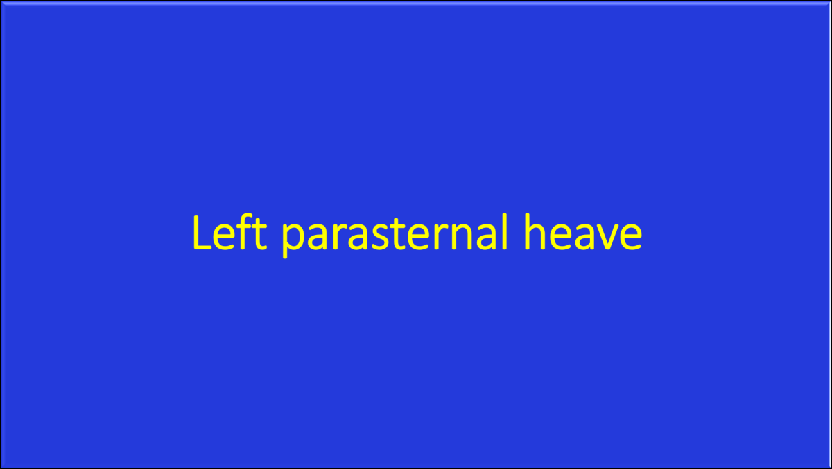 Left parasternal heave is a systolic elevation of left costal ...